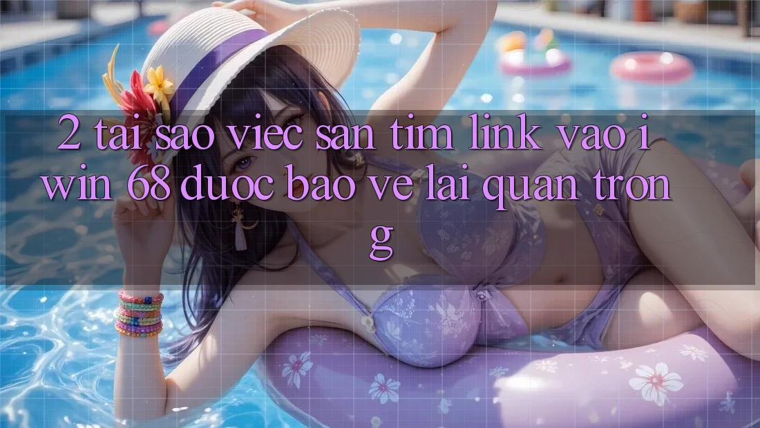2. Tại Sao Việc Săn tìm Link Vào iwin 68 Được bảo vệ Lại Quan Trọng? 2. Tại Sao Việc Săn tìm Link Vào iwin 68 Được bảo vệ Lại Quan Trọng?