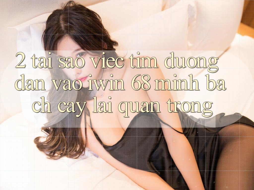 2. Tại Sao Việc Tìm Đường dẫn Vào iwin 68 Minh bạch cậy Lại Quan Trọng? 2. Tại Sao Việc Tìm Đường dẫn Vào iwin 68 Minh bạch cậy Lại Quan Trọng?