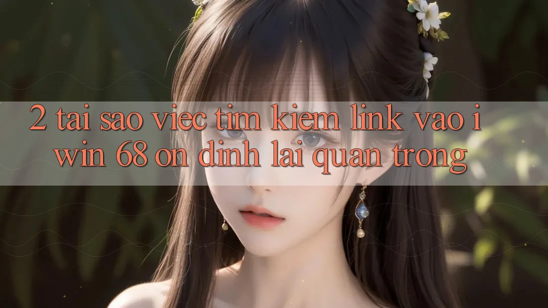 2. Tại Sao Việc Tìm Kiếm Link Vào iwin 68 Ổn định Lại Quan Trọng? 2. Tại Sao Việc Tìm Kiếm Link Vào iwin 68 Ổn định Lại Quan Trọng?