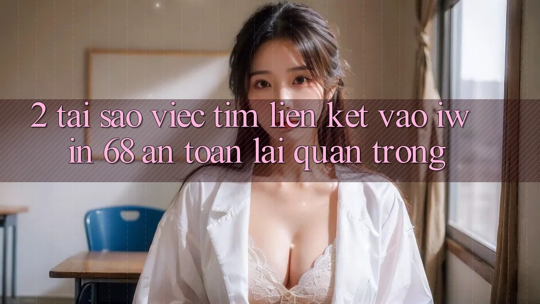 2. Tại Sao Việc Tìm Liên kết Vào iwin 68 An Toàn Lại Quan Trọng?