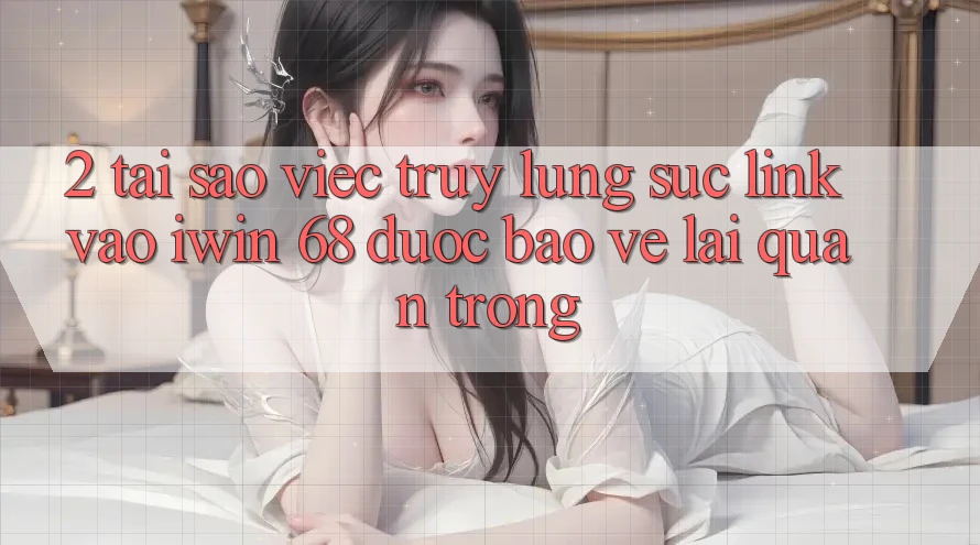 2. Tại Sao Việc Truy lùng sục Link Vào iwin 68 Được bảo vệ Lại Quan Trọng? 2. Tại Sao Việc Truy lùng sục Link Vào iwin 68 Được bảo vệ Lại Quan Trọng?