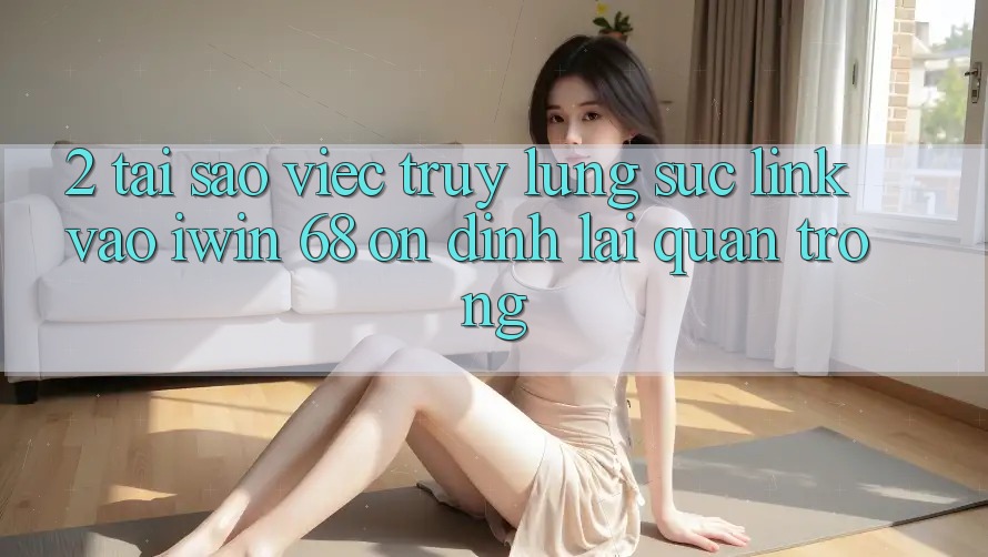 2. Tại Sao Việc Truy lùng sục Link Vào iwin 68 Ổn định Lại Quan Trọng? 2. Tại Sao Việc Truy lùng sục Link Vào iwin 68 Ổn định Lại Quan Trọng?