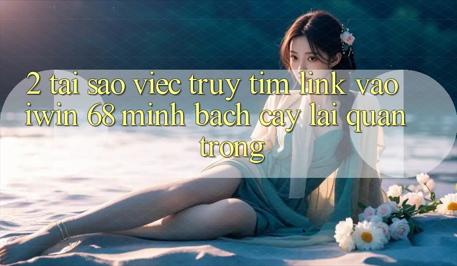 2. Tại Sao Việc Truy tìm Link Vào iwin 68 Minh bạch cậy Lại Quan Trọng? 2. Tại Sao Việc Truy tìm Link Vào iwin 68 Minh bạch cậy Lại Quan Trọng?