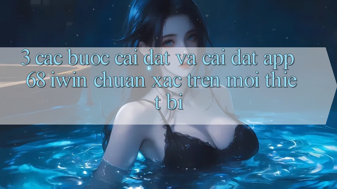 3. Các bước cài đặt và cài đặt App 68 iwin chuẩn xác trên mọi thiết bị 3. Các bước cài đặt và cài đặt App 68 iwin chuẩn xác trên mọi thiết bị
