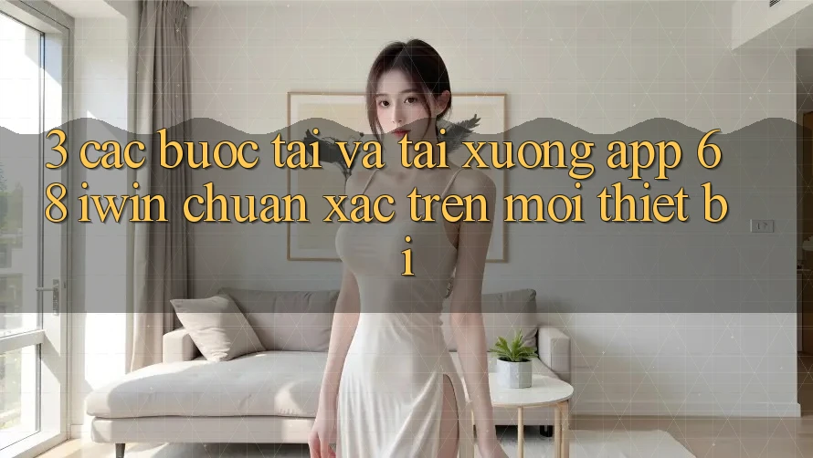 3. Các bước tải và tải xuống App 68 iwin chuẩn xác trên mọi thiết bị 3. Các bước tải và tải xuống App 68 iwin chuẩn xác trên mọi thiết bị