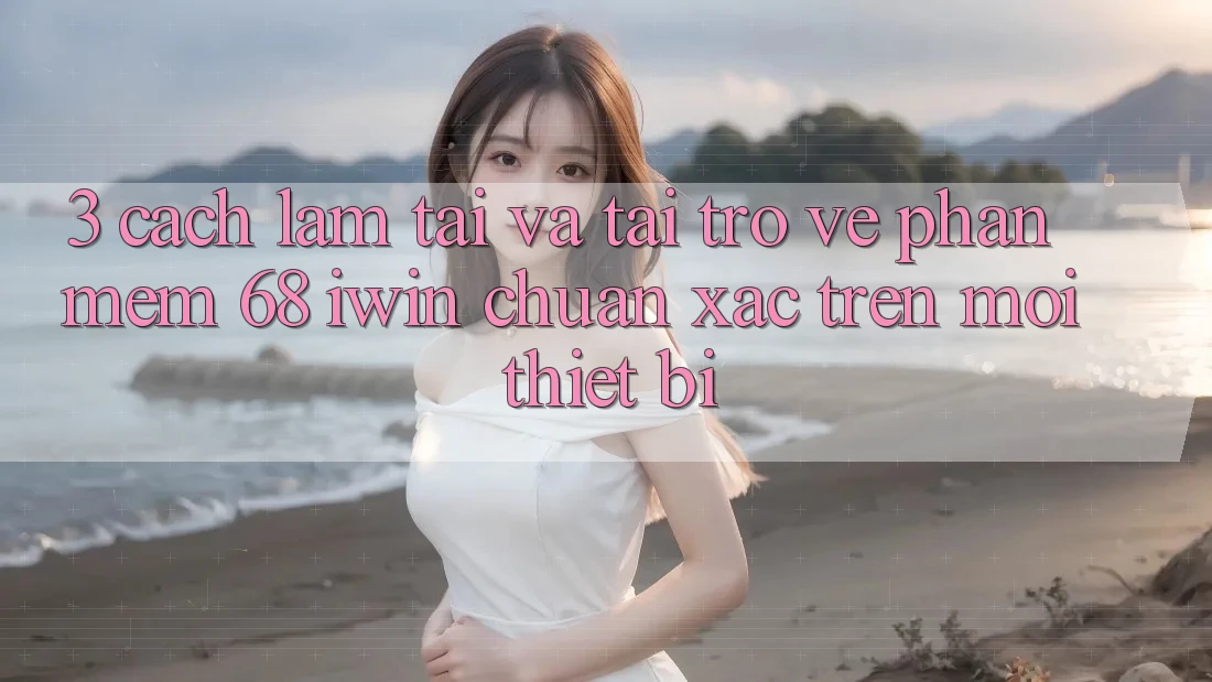 3. Cách làm tải và tải trở về Phần mềm 68 iwin chuẩn xác trên mọi thiết bị 3. Cách làm tải và tải trở về Phần mềm 68 iwin chuẩn xác trên mọi thiết bị