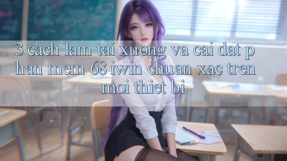 3. Cách làm tải xuống và cài đặt Phần mềm 68 iwin chuẩn xác trên mọi thiết bị 3. Cách làm tải xuống và cài đặt Phần mềm 68 iwin chuẩn xác trên mọi thiết bị