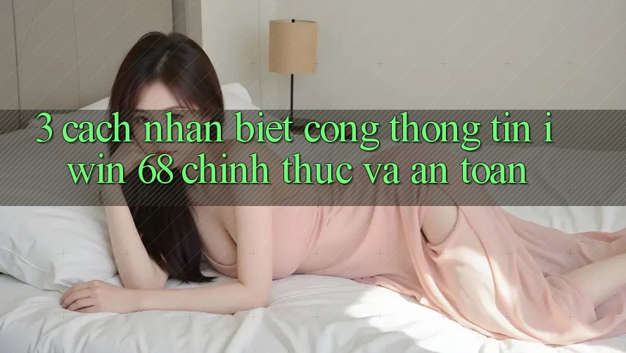 3. Cách Nhận Biết Cổng thông tin iwin 68 Chính Thức Và An Toàn 3. Cách Nhận Biết Cổng thông tin iwin 68 Chính Thức Và An Toàn