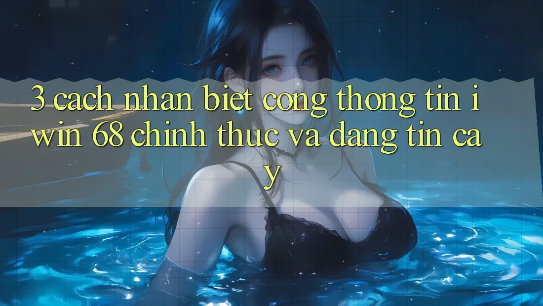 3. Cách Nhận Biết Cổng thông tin iwin 68 Chính Thức Và Đáng tin cậy 3. Cách Nhận Biết Cổng thông tin iwin 68 Chính Thức Và Đáng tin cậy