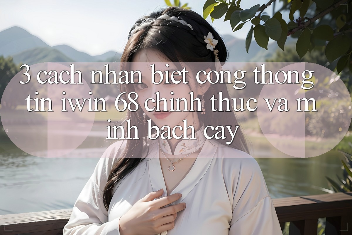 3. Cách Nhận Biết Cổng thông tin iwin 68 Chính Thức Và Minh bạch cậy 3. Cách Nhận Biết Cổng thông tin iwin 68 Chính Thức Và Minh bạch cậy