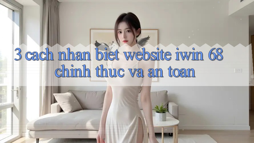 3. Cách Nhận Biết Website iwin 68 Chính Thức Và An Toàn 3. Cách Nhận Biết Website iwin 68 Chính Thức Và An Toàn