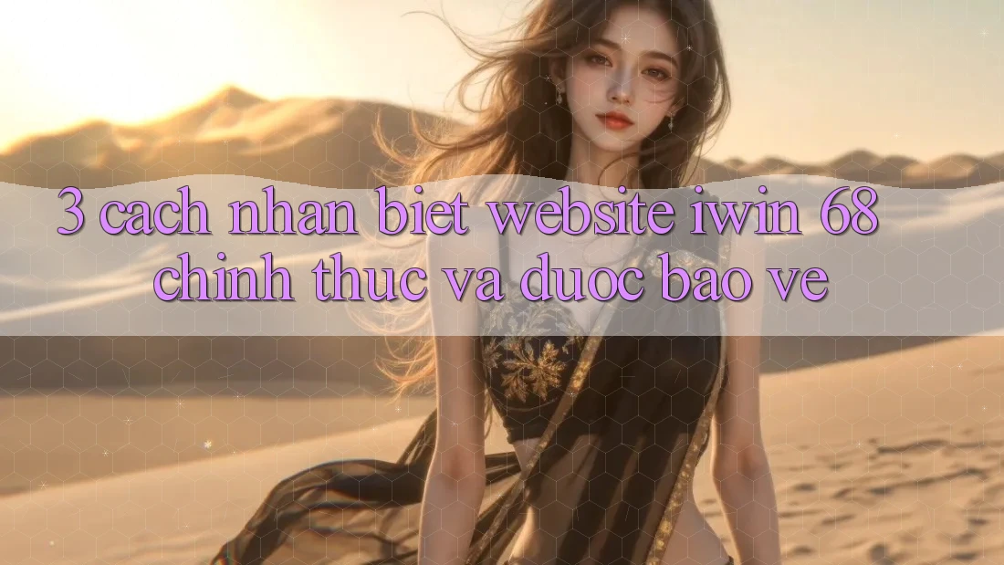 3. Cách Nhận Biết Website iwin 68 Chính Thức Và Được bảo vệ 3. Cách Nhận Biết Website iwin 68 Chính Thức Và Được bảo vệ