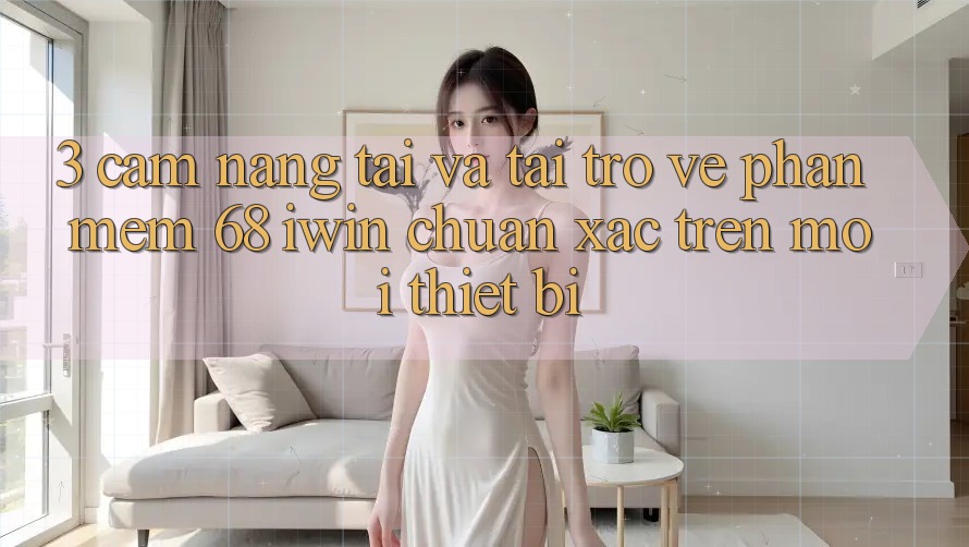 3. Cẩm nang tải và tải trở về Phần mềm 68 iwin chuẩn xác trên mọi thiết bị 3. Cẩm nang tải và tải trở về Phần mềm 68 iwin chuẩn xác trên mọi thiết bị