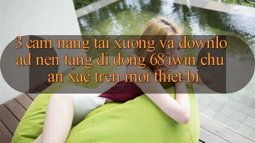3. Cẩm nang tải xuống và download Nền tảng di động 68 iwin chuẩn xác trên mọi thiết bị 3. Cẩm nang tải xuống và download Nền tảng di động 68 iwin chuẩn xác trên mọi thiết bị