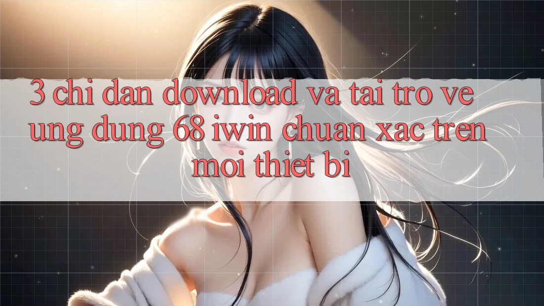 3. Chỉ dẫn download và tải trở về Ứng dụng 68 iwin chuẩn xác trên mọi thiết bị 3. Chỉ dẫn download và tải trở về Ứng dụng 68 iwin chuẩn xác trên mọi thiết bị