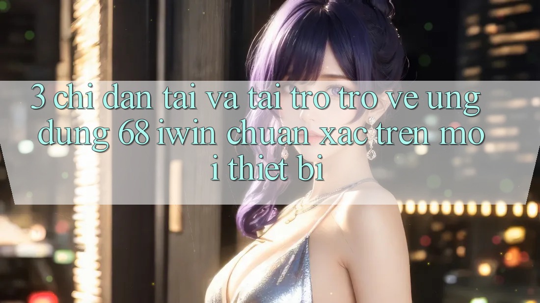 3. Chỉ dẫn tải và tải trở trở về Ứng dụng 68 iwin chuẩn xác trên mọi thiết bị 3. Chỉ dẫn tải và tải trở trở về Ứng dụng 68 iwin chuẩn xác trên mọi thiết bị