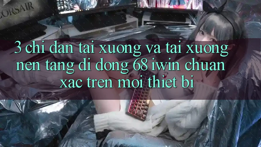 3. Chỉ dẫn tải xuống và tải xuống Nền tảng di động 68 iwin chuẩn xác trên mọi thiết bị 3. Chỉ dẫn tải xuống và tải xuống Nền tảng di động 68 iwin chuẩn xác trên mọi thiết bị