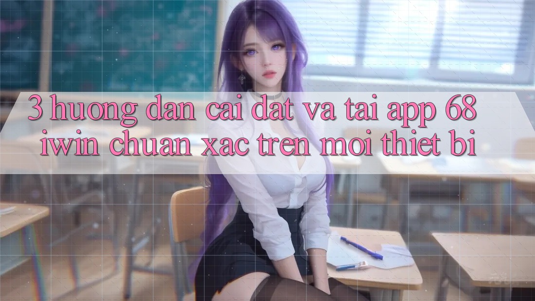 3. Hướng dẫn cài đặt và tải App 68 iwin chuẩn xác trên mọi thiết bị 3. Hướng dẫn cài đặt và tải App 68 iwin chuẩn xác trên mọi thiết bị