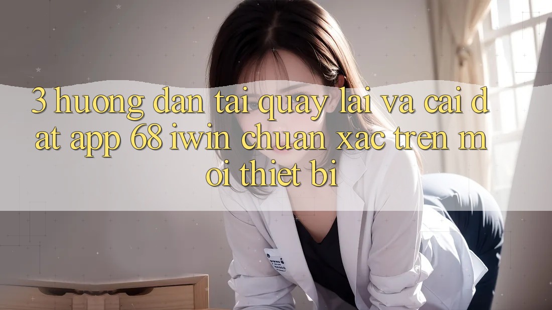 3. Hướng dẫn tải quay lại và cài đặt App 68 iwin chuẩn xác trên mọi thiết bị 3. Hướng dẫn tải quay lại và cài đặt App 68 iwin chuẩn xác trên mọi thiết bị