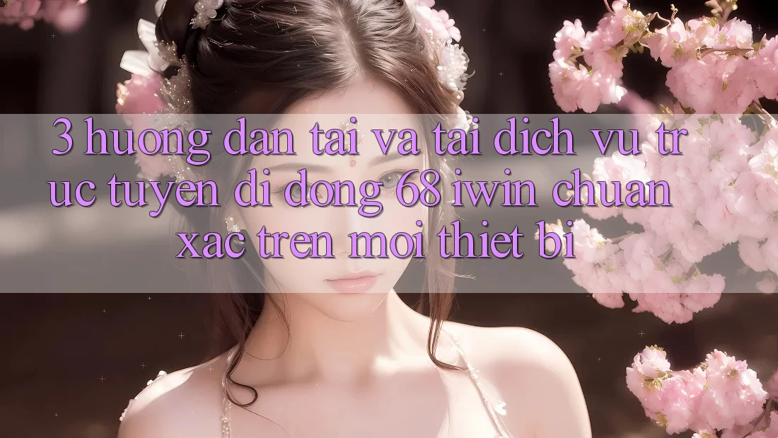 3. Hướng dẫn tải và tải Dịch vụ trực tuyến di động 68 iwin chuẩn xác trên mọi thiết bị 3. Hướng dẫn tải và tải Dịch vụ trực tuyến di động 68 iwin chuẩn xác trên mọi thiết bị