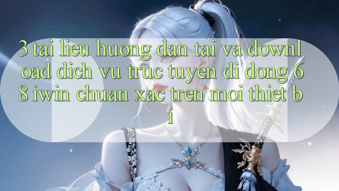 3. Tài liệu hướng dẫn tải và download Dịch vụ trực tuyến di động 68 iwin chuẩn xác trên mọi thiết bị 3. Tài liệu hướng dẫn tải và download Dịch vụ trực tuyến di động 68 iwin chuẩn xác trên mọi thiết bị