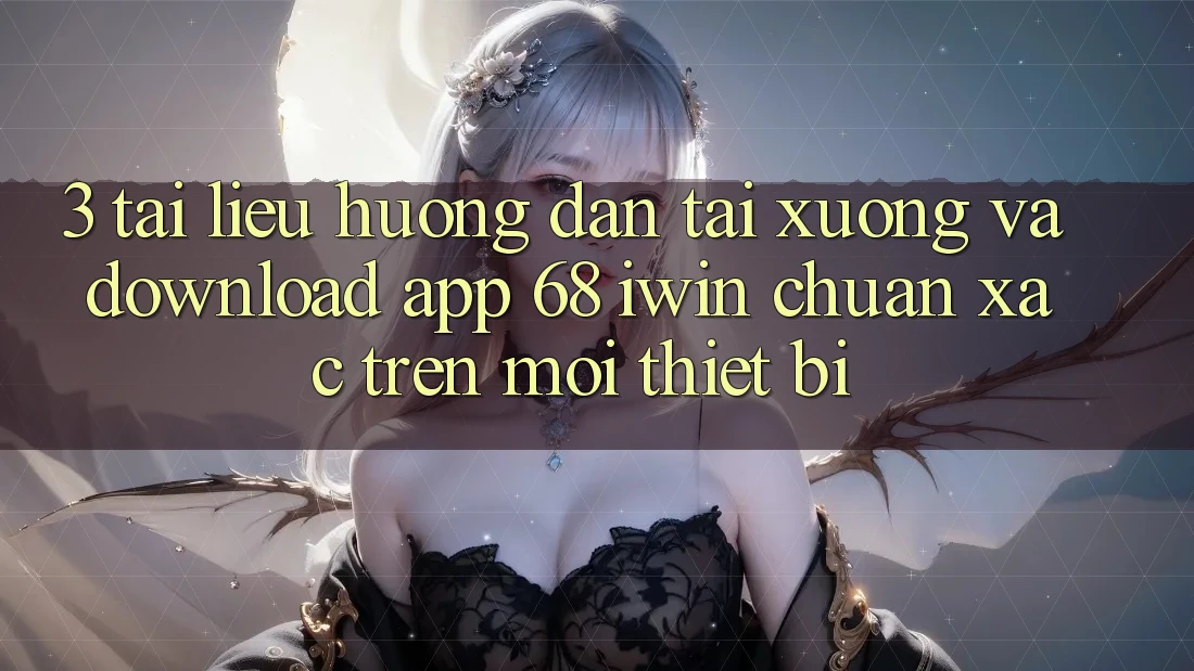 3. Tài liệu hướng dẫn tải xuống và download App 68 iwin chuẩn xác trên mọi thiết bị 3. Tài liệu hướng dẫn tải xuống và download App 68 iwin chuẩn xác trên mọi thiết bị