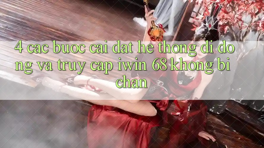 4. Các bước Cài đặt Hệ thống di động Và Truy Cập iwin 68 Không Bị Chặn 4. Các bước Cài đặt Hệ thống di động Và Truy Cập iwin 68 Không Bị Chặn
