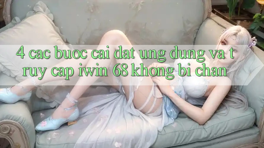 4. Các bước Cài đặt Ứng dụng Và Truy Cập iwin 68 Không Bị Chặn 4. Các bước Cài đặt Ứng dụng Và Truy Cập iwin 68 Không Bị Chặn