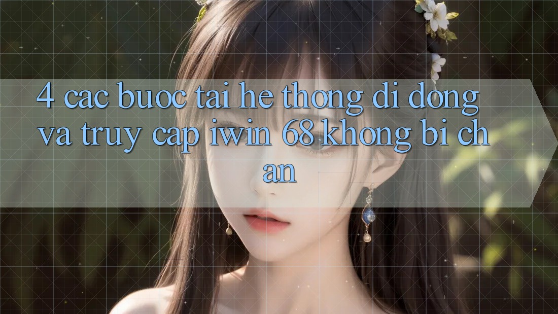 4. Các bước Tải Hệ thống di động Và Truy Cập iwin 68 Không Bị Chặn 4. Các bước Tải Hệ thống di động Và Truy Cập iwin 68 Không Bị Chặn