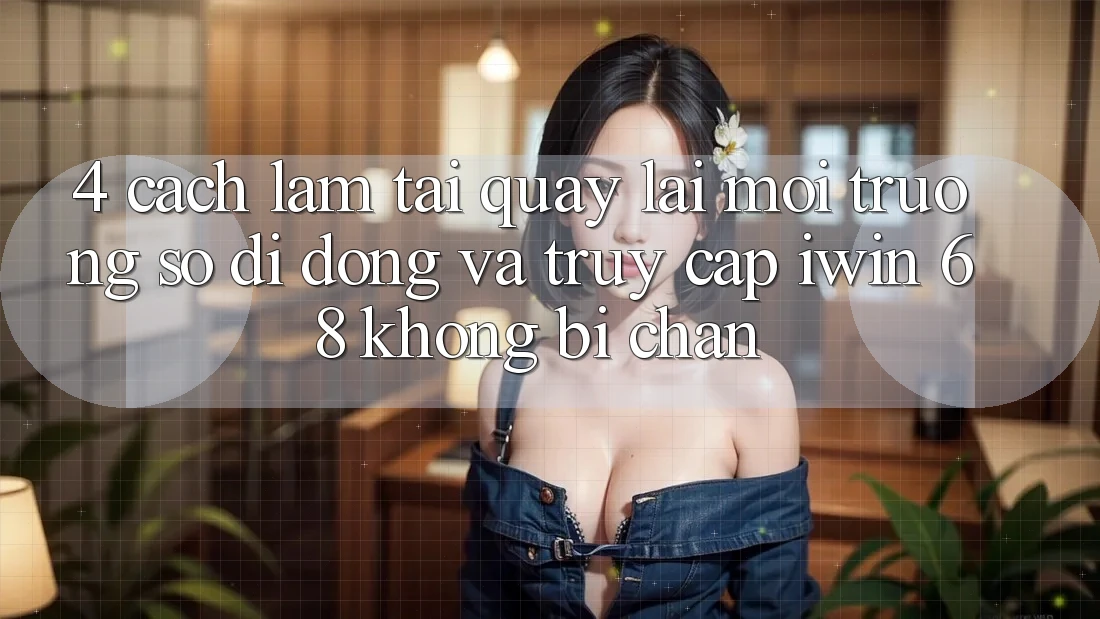4. Cách làm Tải quay lại Môi trường số di động Và Truy Cập iwin 68 Không Bị Chặn 4. Cách làm Tải quay lại Môi trường số di động Và Truy Cập iwin 68 Không Bị Chặn