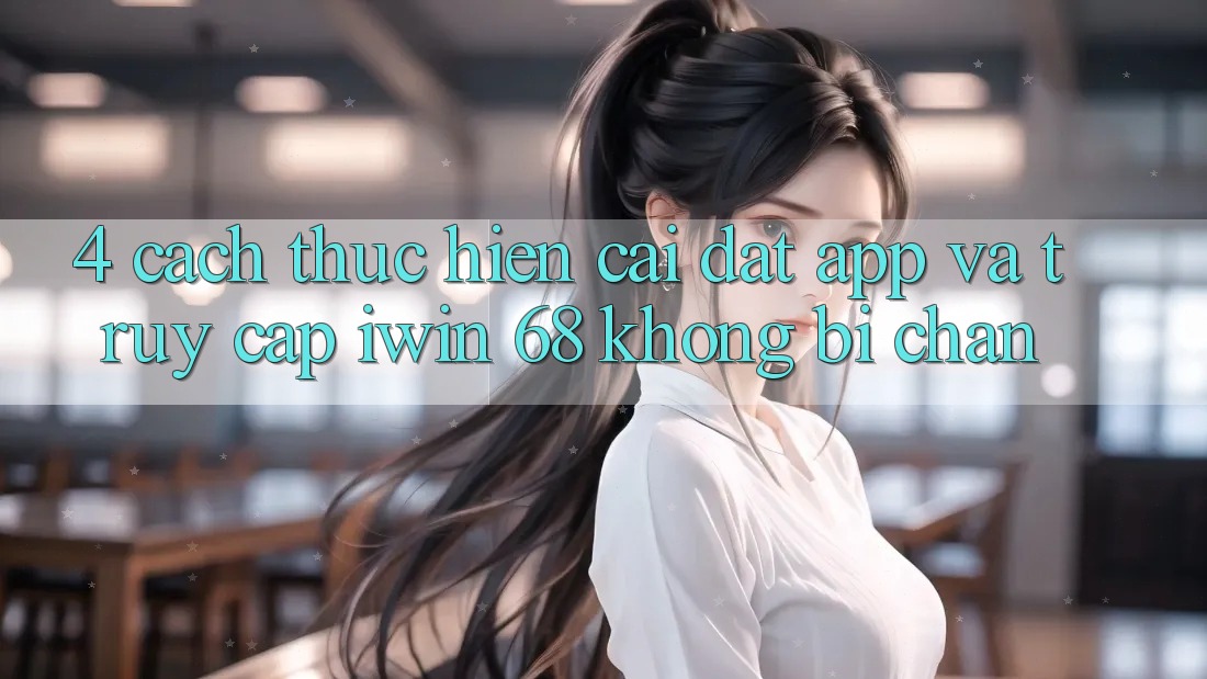 4. Cách thực hiện Cài đặt App Và Truy Cập iwin 68 Không Bị Chặn 4. Cách thực hiện Cài đặt App Và Truy Cập iwin 68 Không Bị Chặn