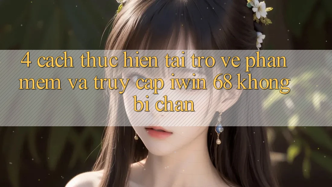4. Cách thực hiện Tải trở về Phần mềm Và Truy Cập iwin 68 Không Bị Chặn 4. Cách thực hiện Tải trở về Phần mềm Và Truy Cập iwin 68 Không Bị Chặn