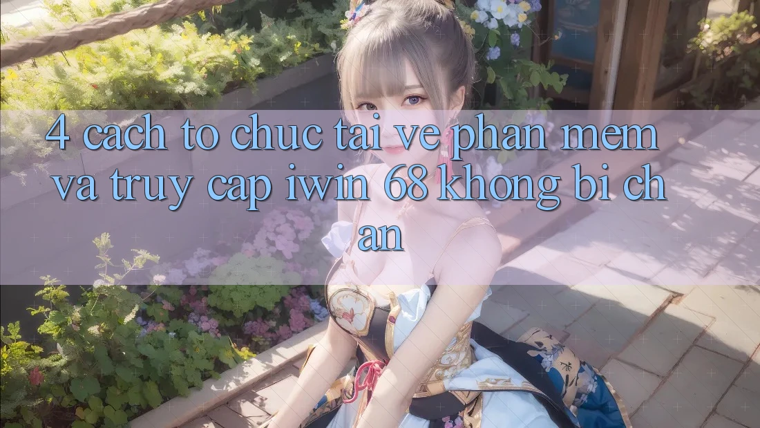 4. Cách tổ chức Tải về Phần mềm Và Truy Cập iwin 68 Không Bị Chặn 4. Cách tổ chức Tải về Phần mềm Và Truy Cập iwin 68 Không Bị Chặn