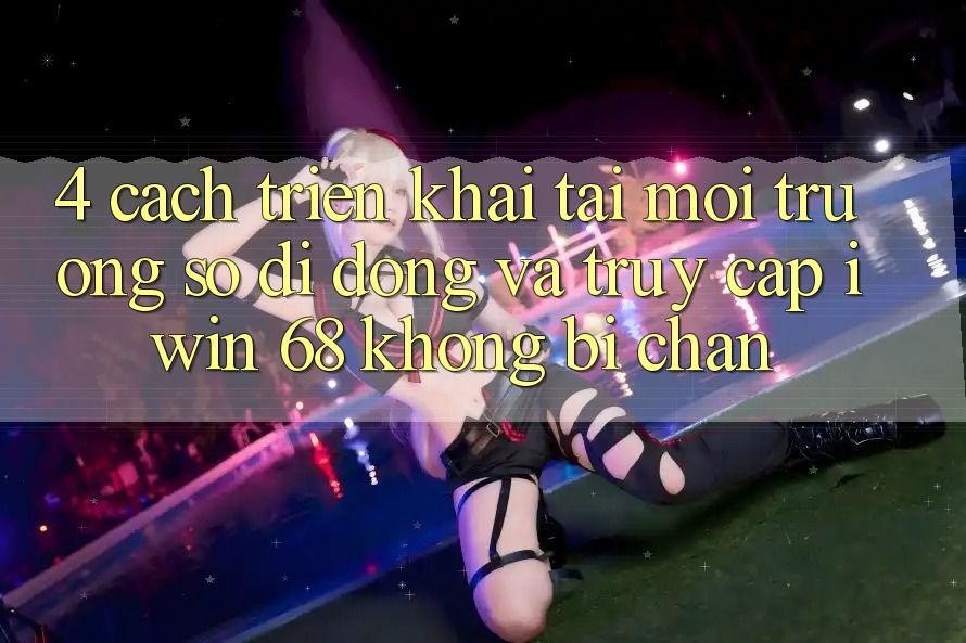 4. Cách triển khai Tải Môi trường số di động Và Truy Cập iwin 68 Không Bị Chặn 4. Cách triển khai Tải Môi trường số di động Và Truy Cập iwin 68 Không Bị Chặn