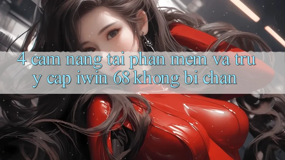 4. Cẩm nang Tải Phần mềm Và Truy Cập iwin 68 Không Bị Chặn 4. Cẩm nang Tải Phần mềm Và Truy Cập iwin 68 Không Bị Chặn