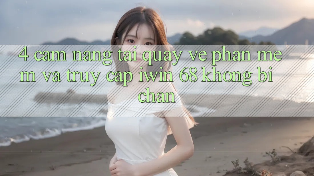 4. Cẩm nang Tải quay về Phần mềm Và Truy Cập iwin 68 Không Bị Chặn 4. Cẩm nang Tải quay về Phần mềm Và Truy Cập iwin 68 Không Bị Chặn
