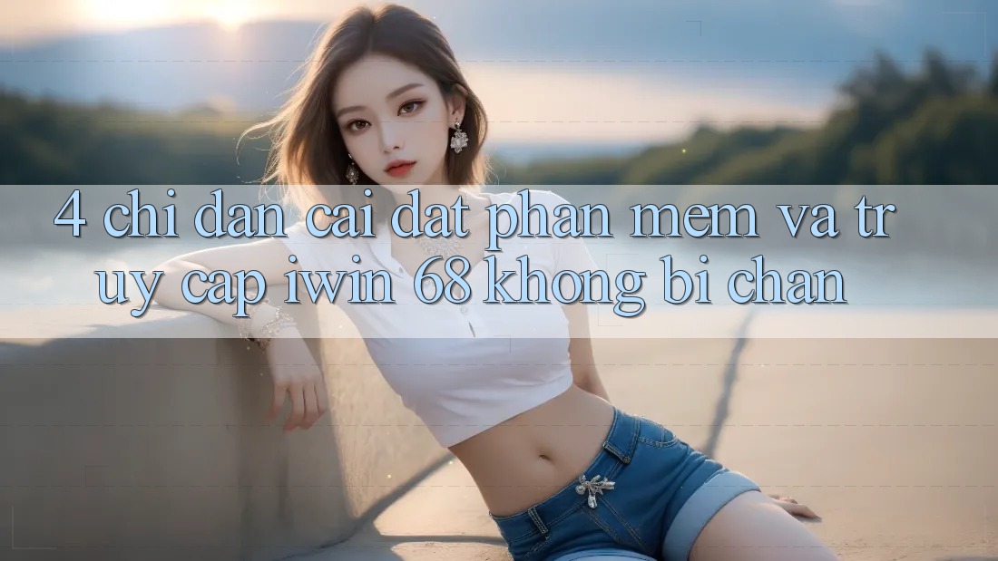 4. Chỉ dẫn Cài đặt Phần mềm Và Truy Cập iwin 68 Không Bị Chặn 4. Chỉ dẫn Cài đặt Phần mềm Và Truy Cập iwin 68 Không Bị Chặn