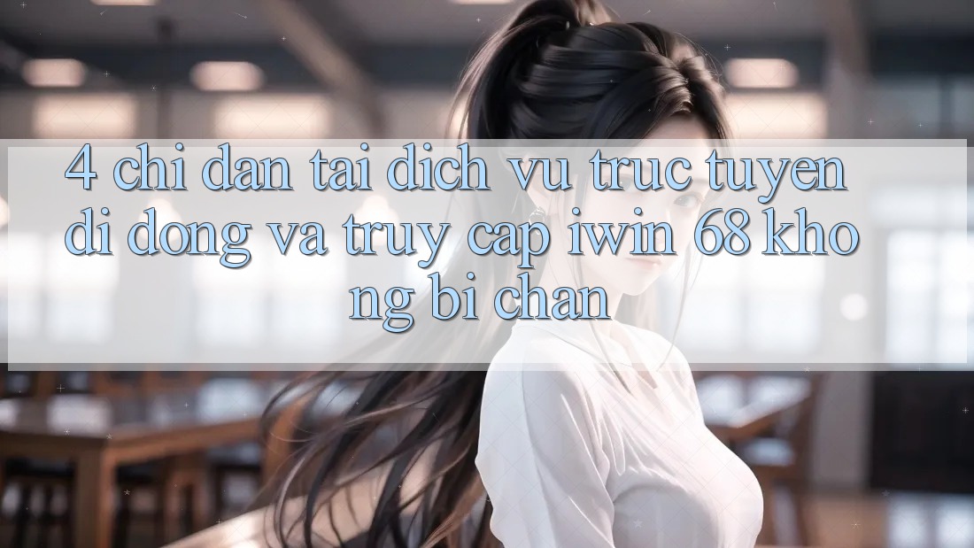 4. Chỉ dẫn Tải Dịch vụ trực tuyến di động Và Truy Cập iwin 68 Không Bị Chặn 4. Chỉ dẫn Tải Dịch vụ trực tuyến di động Và Truy Cập iwin 68 Không Bị Chặn