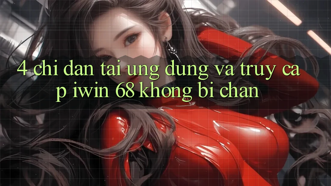 4. Chỉ dẫn Tải Ứng dụng Và Truy Cập iwin 68 Không Bị Chặn 4. Chỉ dẫn Tải Ứng dụng Và Truy Cập iwin 68 Không Bị Chặn