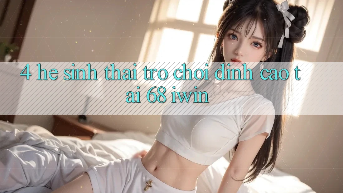 4. Hệ sinh thái trò chơi đỉnh cao tại 68 iwin