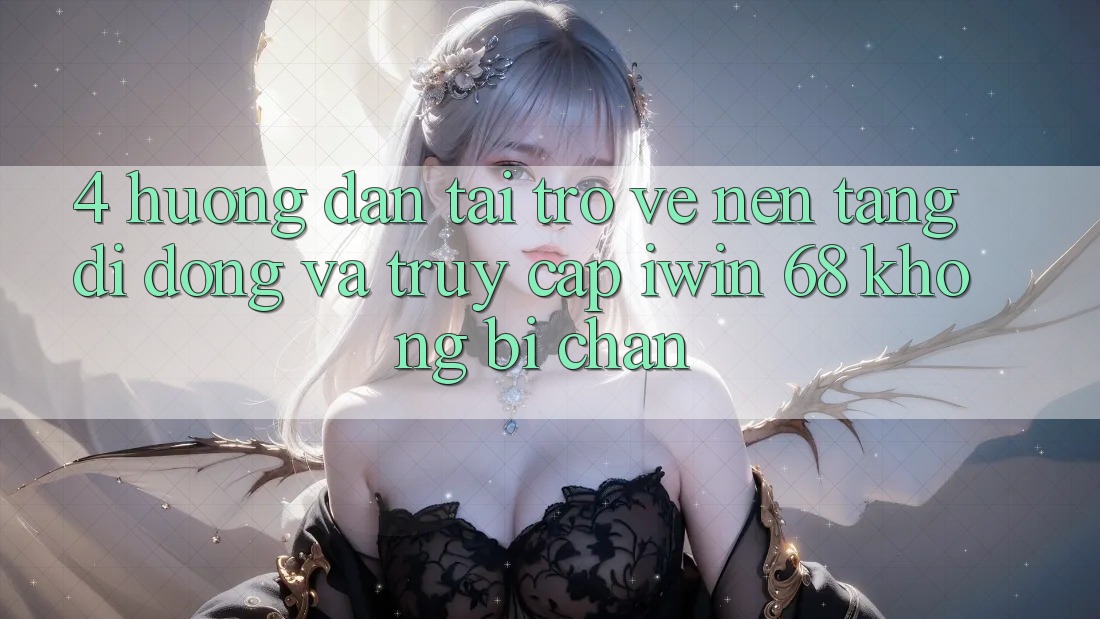 4. Hướng Dẫn Tải trở về Nền tảng di động Và Truy Cập iwin 68 Không Bị Chặn 4. Hướng Dẫn Tải trở về Nền tảng di động Và Truy Cập iwin 68 Không Bị Chặn