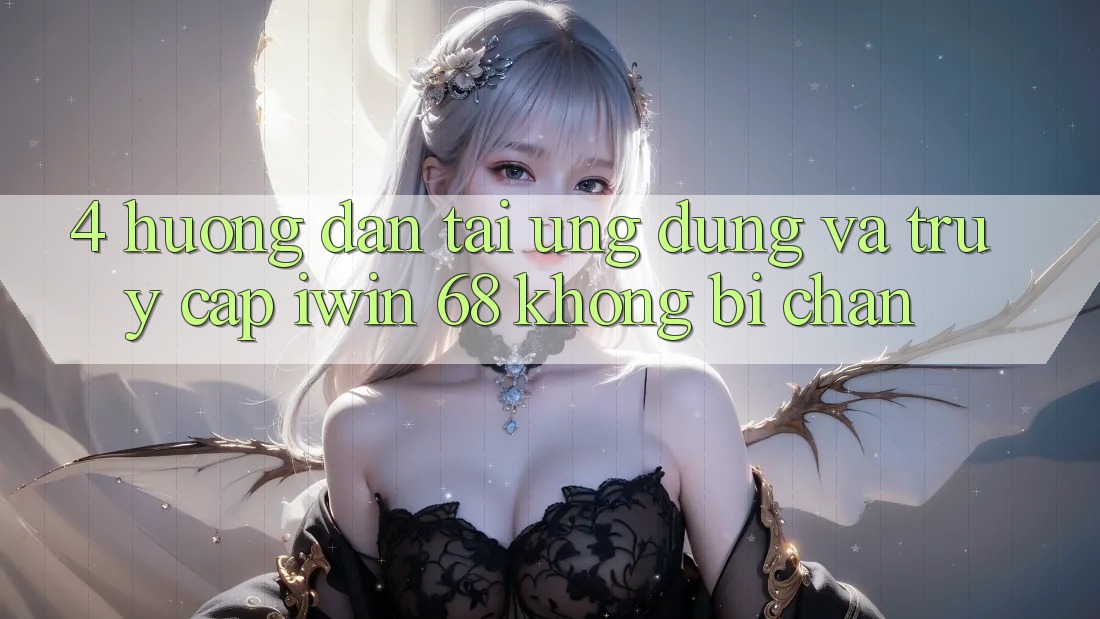 4. Hướng Dẫn Tải Ứng dụng Và Truy Cập iwin 68 Không Bị Chặn 4. Hướng Dẫn Tải Ứng dụng Và Truy Cập iwin 68 Không Bị Chặn