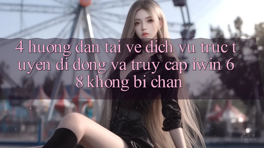 4. Hướng Dẫn Tải về Dịch vụ trực tuyến di động Và Truy Cập iwin 68 Không Bị Chặn 4. Hướng Dẫn Tải về Dịch vụ trực tuyến di động Và Truy Cập iwin 68 Không Bị Chặn