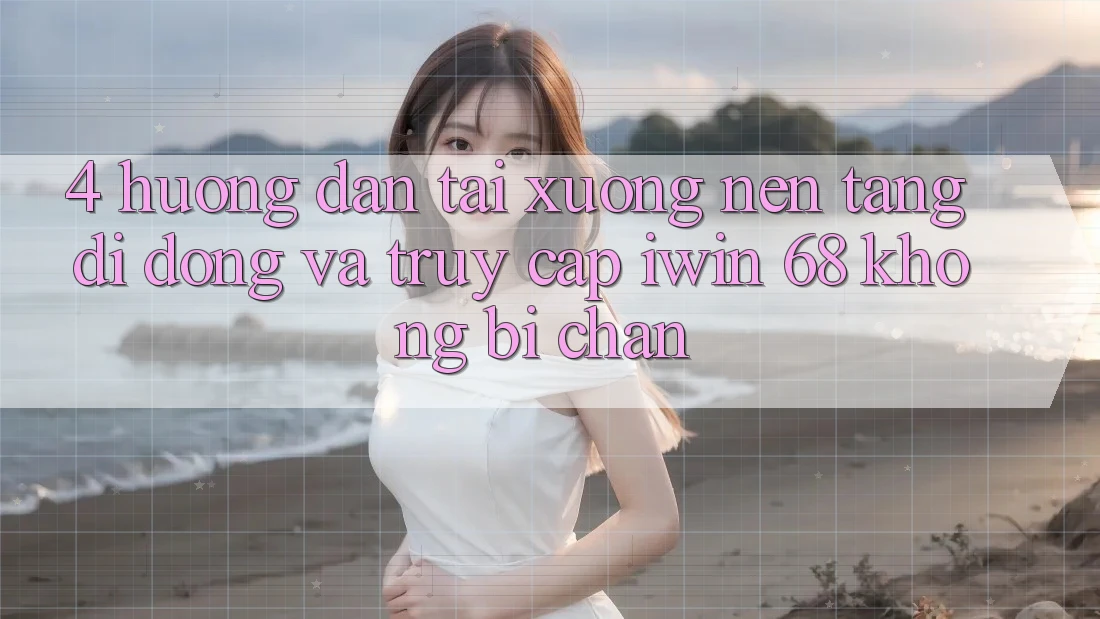 4. Hướng Dẫn Tải xuống Nền tảng di động Và Truy Cập iwin 68 Không Bị Chặn 4. Hướng Dẫn Tải xuống Nền tảng di động Và Truy Cập iwin 68 Không Bị Chặn
