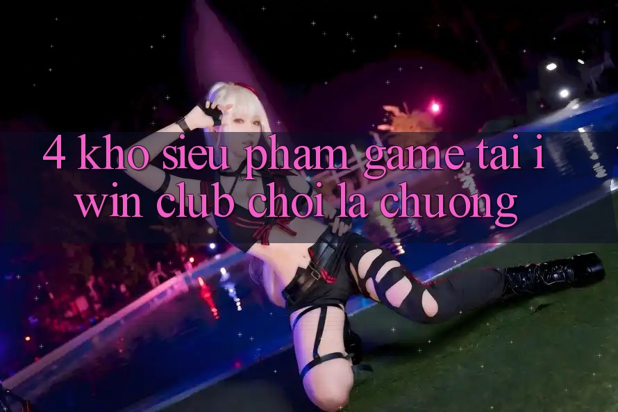 4. Kho Siêu Phẩm Game Tại iwin Club: Chơi Là Chuộng 4. Kho Siêu Phẩm Game Tại iwin Club: Chơi Là Chuộng