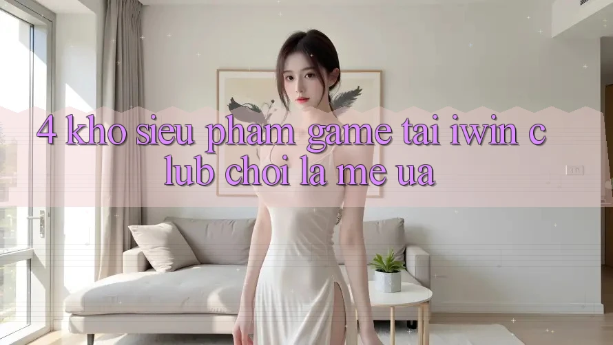 4. Kho Siêu Phẩm Game Tại iwin Club: Chơi Là Mê ưa 4. Kho Siêu Phẩm Game Tại iwin Club: Chơi Là Mê ưa