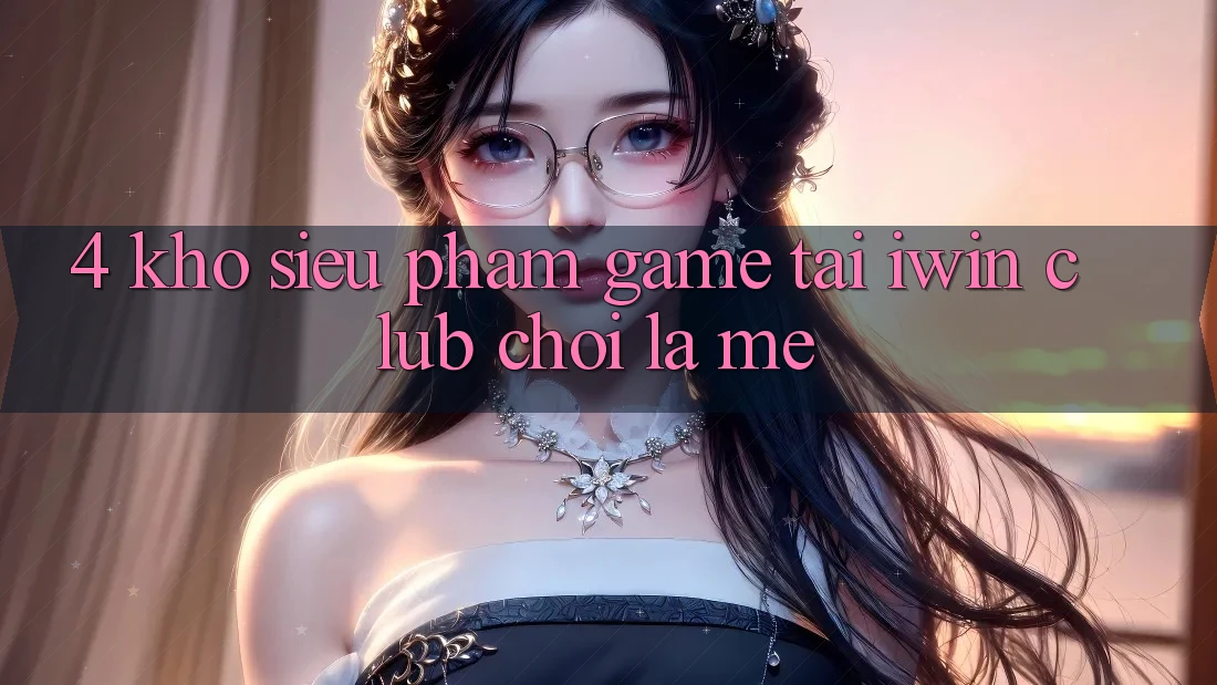 4. Kho Siêu Phẩm Game Tại iwin Club: Chơi Là Mê 4. Kho Siêu Phẩm Game Tại iwin Club: Chơi Là Mê