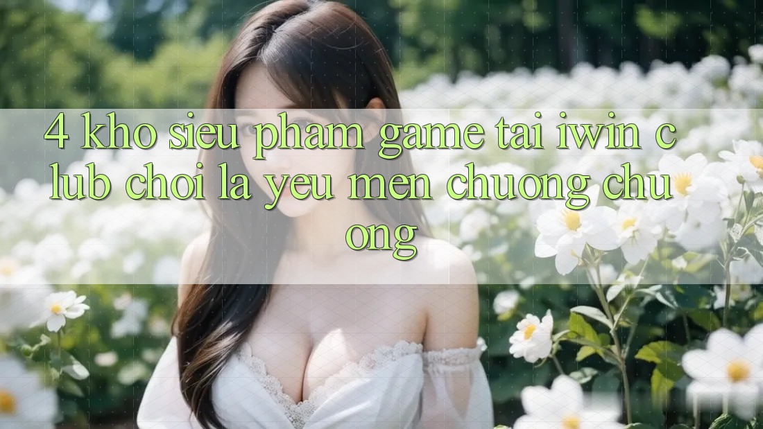 4. Kho Siêu Phẩm Game Tại iwin Club: Chơi Là Yêu mến chuộng chuộng