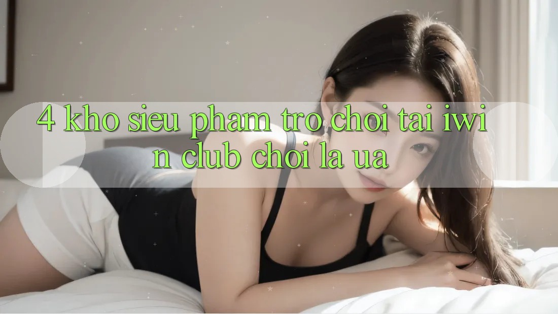 4. Kho Siêu Phẩm Trò chơi Tại iwin Club: Chơi Là Ưa 4. Kho Siêu Phẩm Trò chơi Tại iwin Club: Chơi Là Ưa