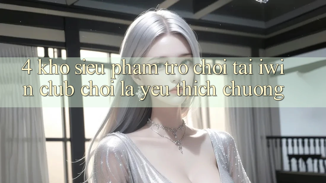 4. Kho Siêu Phẩm Trò chơi Tại iwin Club: Chơi Là Yêu thích chuộng